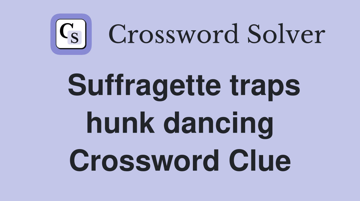 Suffragette traps hunk dancing Crossword Clue