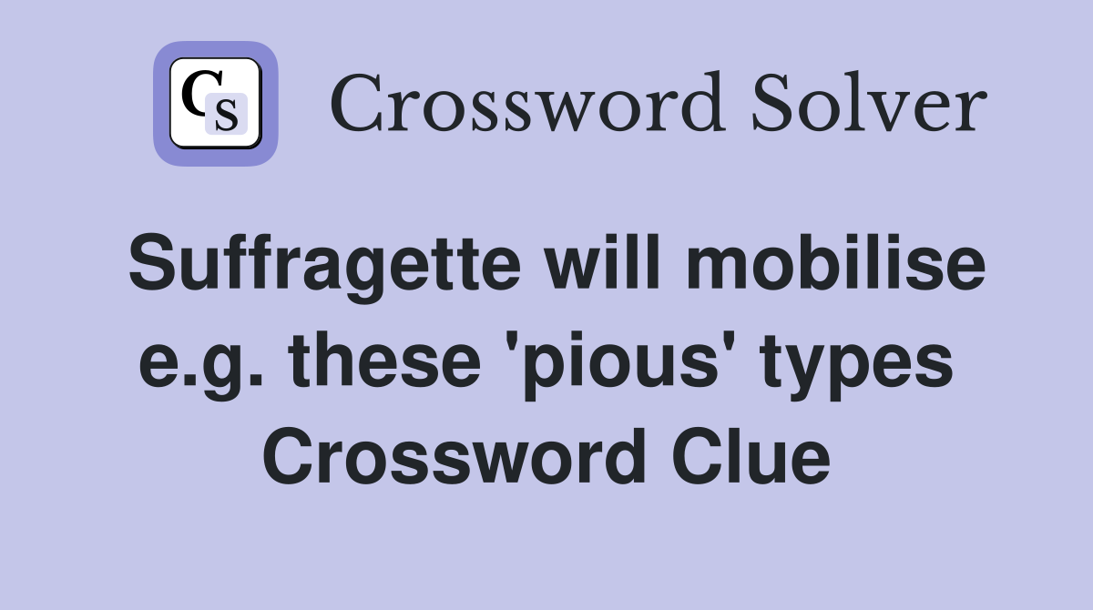 Suffragette will mobilise e.g. these 'pious' types Crossword Clue