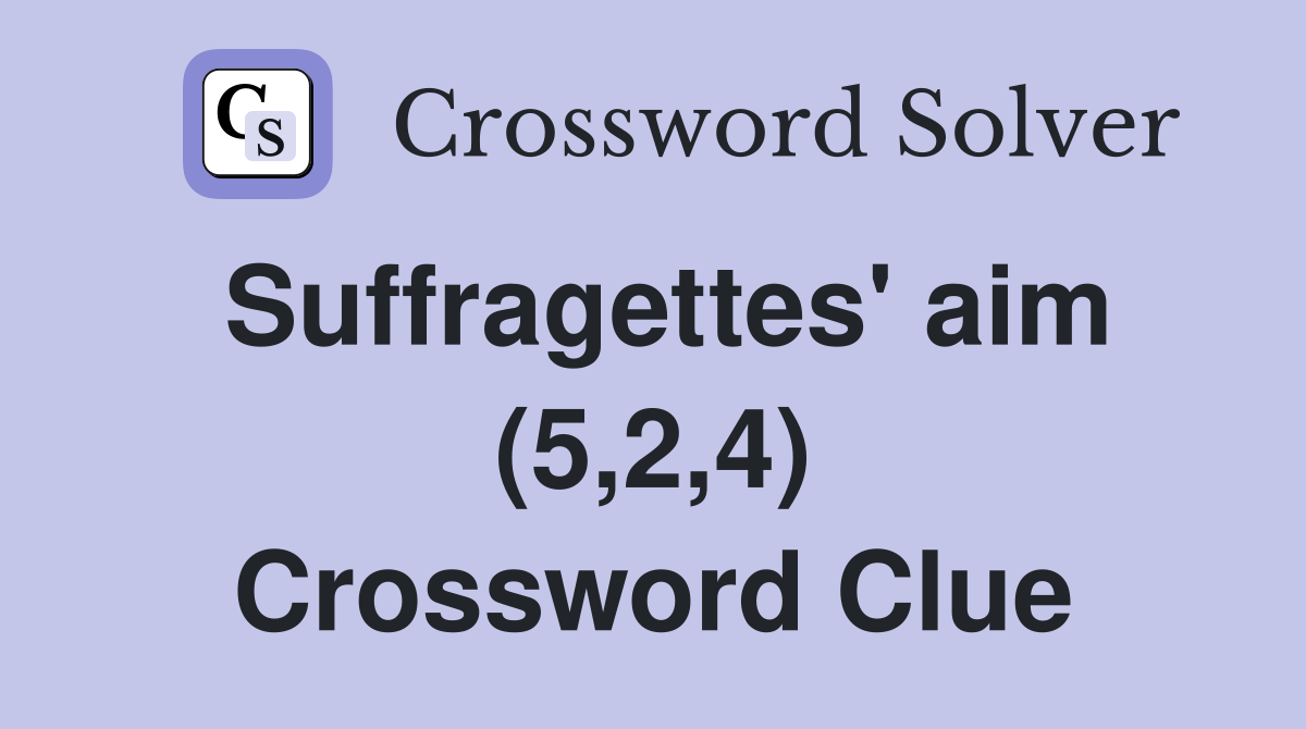 Suffragettes' aim (5,2,4) Crossword Clue