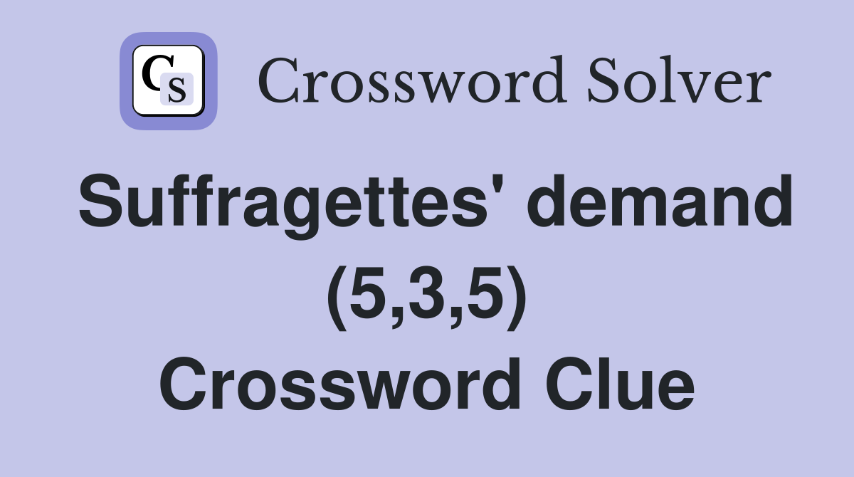 Suffragettes' demand (5,3,5) Crossword Clue