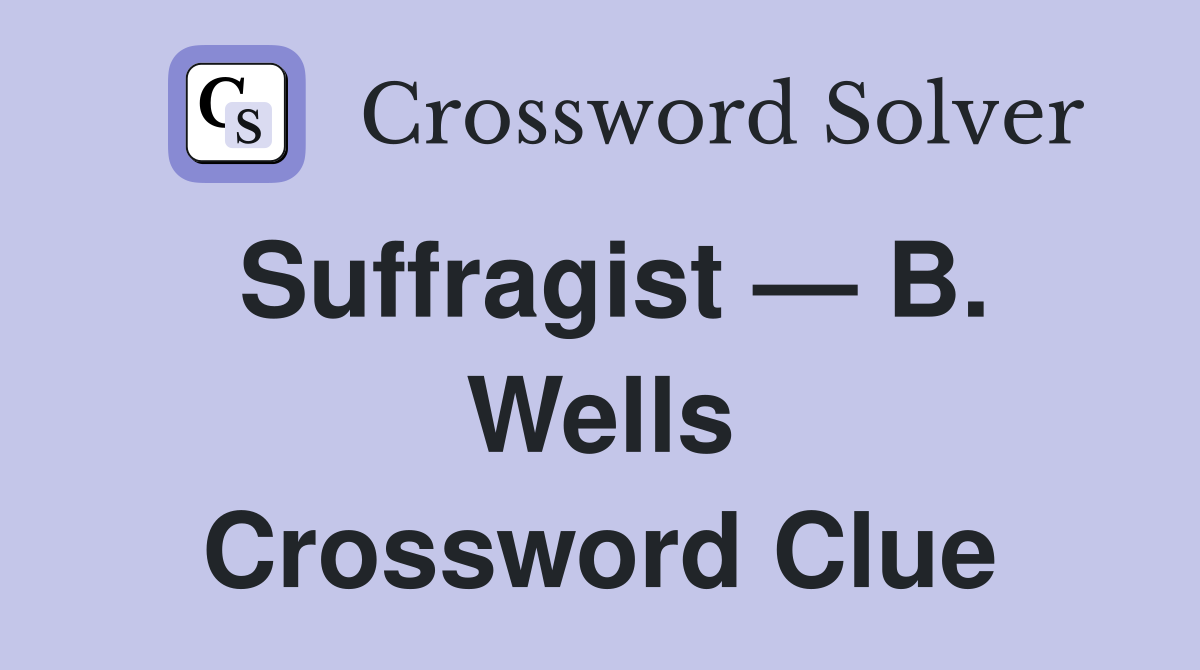 Suffragist — B. Wells Crossword Clue