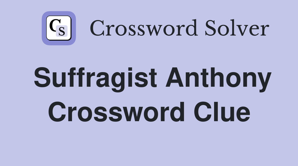 Suffragist Anthony Crossword Clue