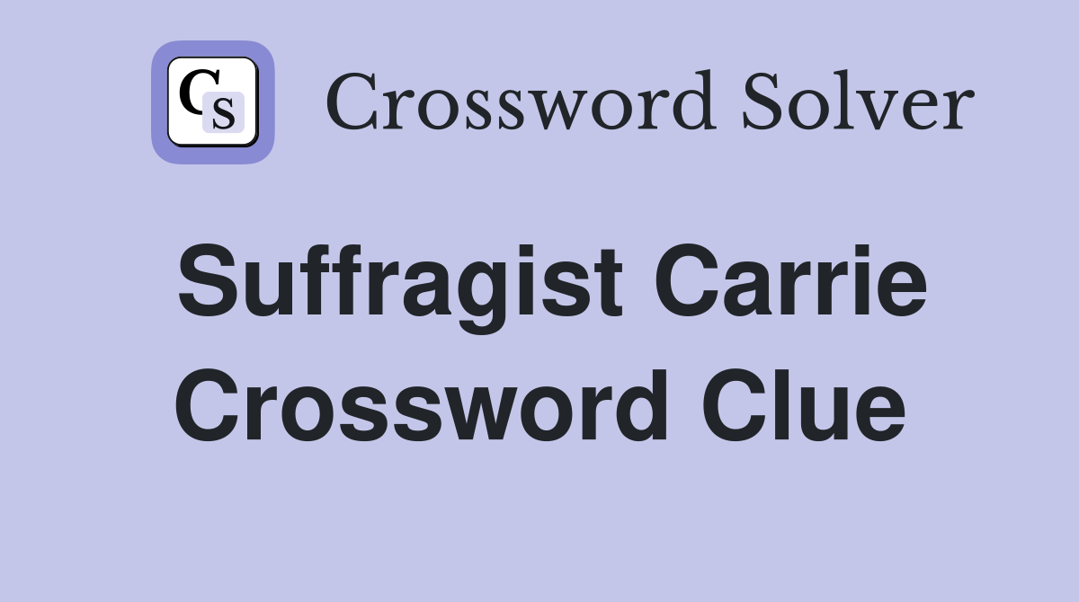 Suffragist Carrie Crossword Clue