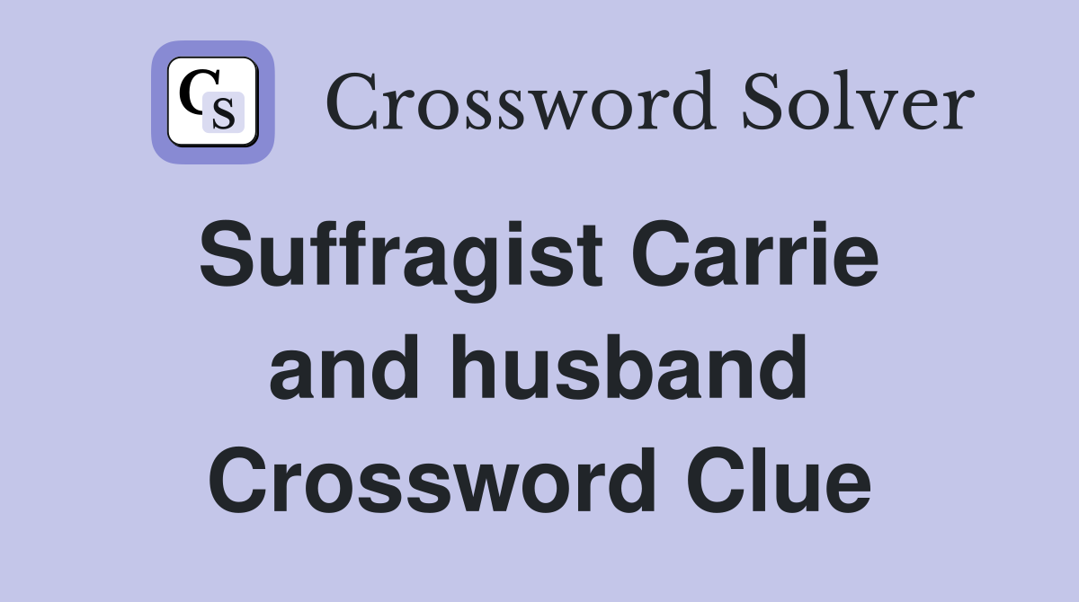 Suffragist Carrie  and husband Crossword Clue
