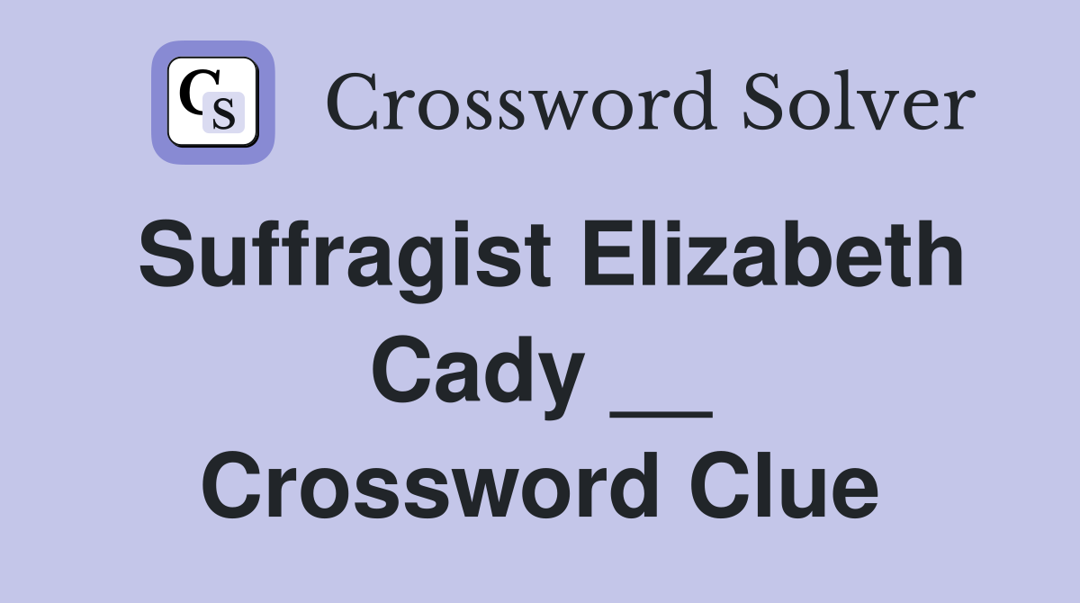 Suffragist Elizabeth Cady __ Crossword Clue