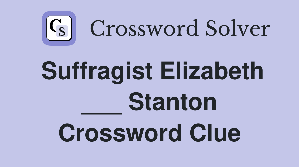 Suffragist Elizabeth ___ Stanton Crossword Clue