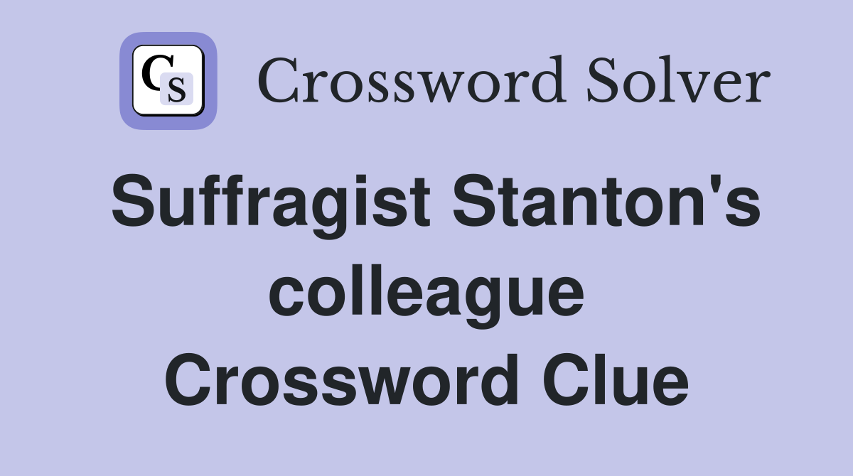 Suffragist Stanton's colleague Crossword Clue