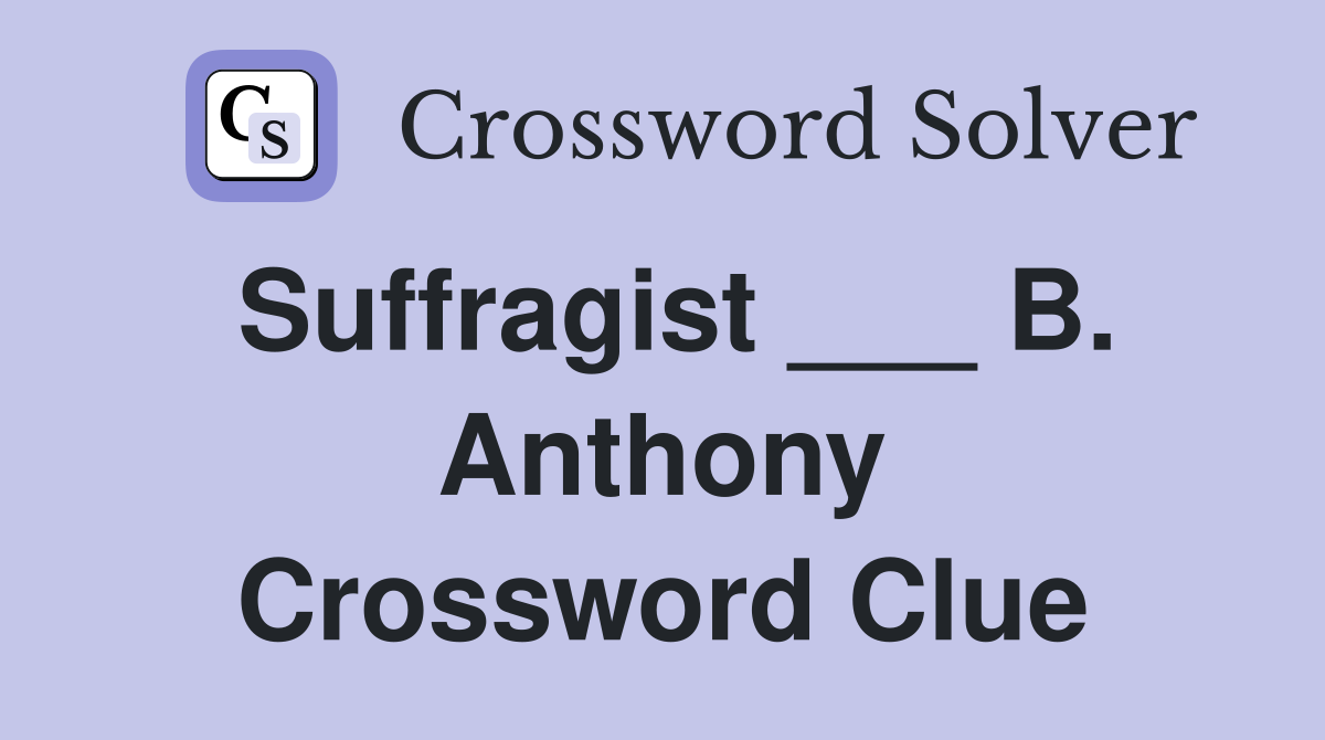 Suffragist ___ B. Anthony Crossword Clue
