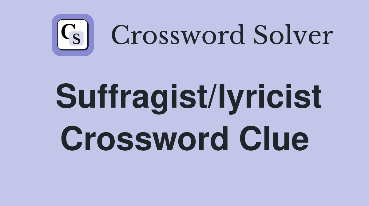 Suffragist/lyricist Crossword Clue
