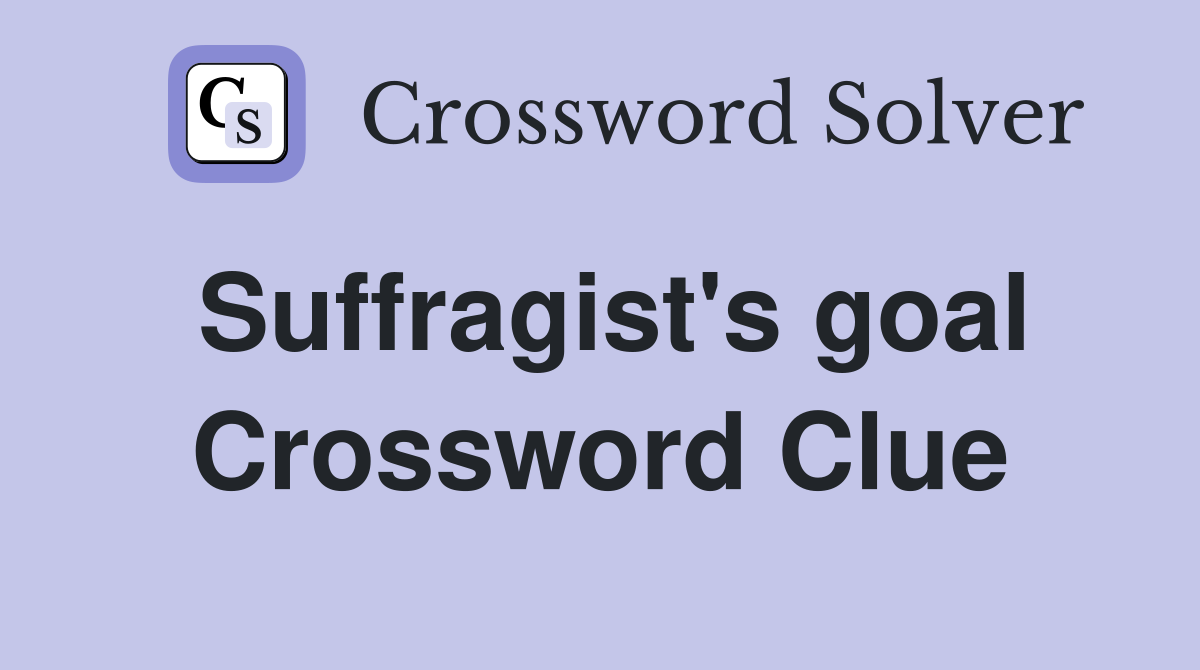 Suffragist's goal Crossword Clue