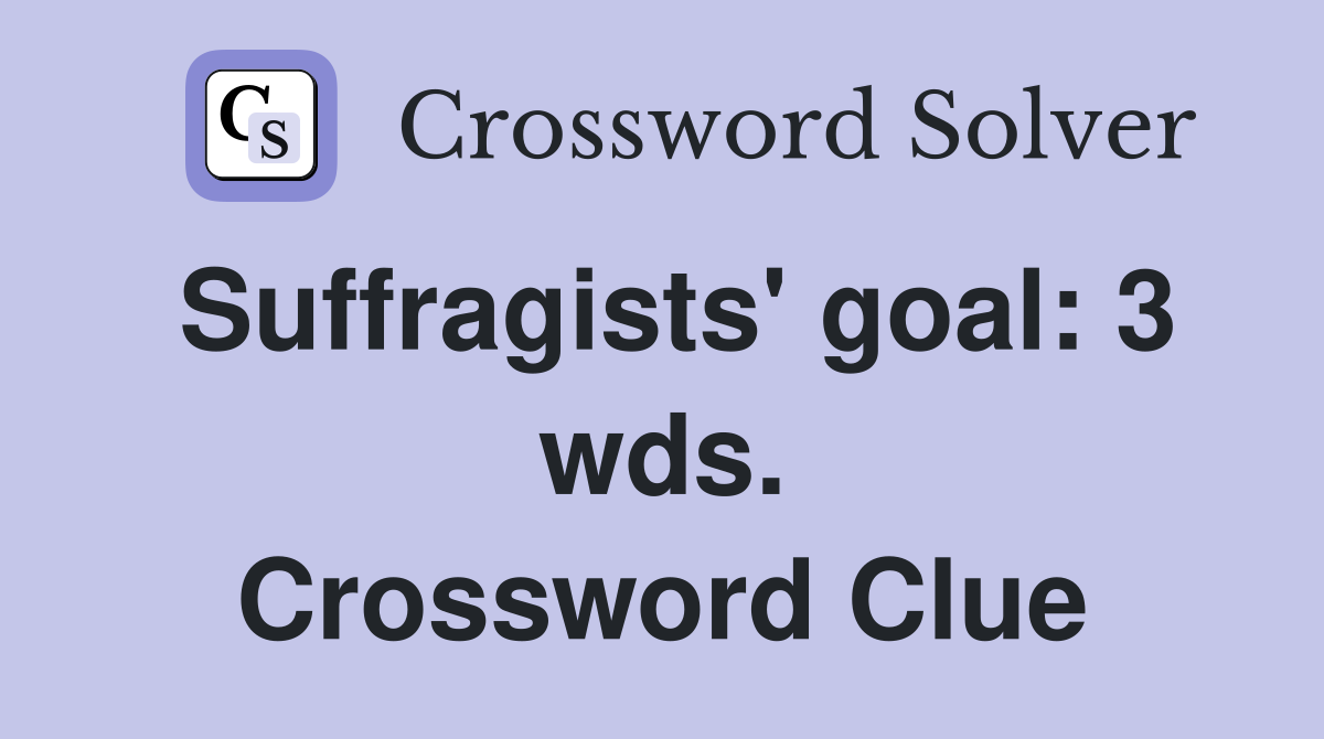 Suffragists' goal: 3 wds. Crossword Clue