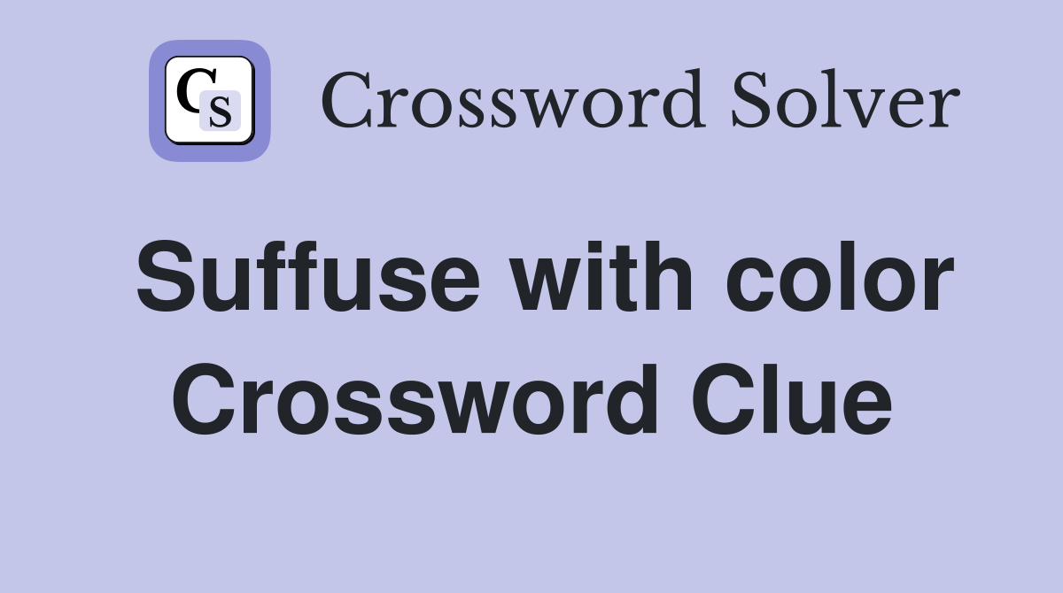 Suffuse with color Crossword Clue