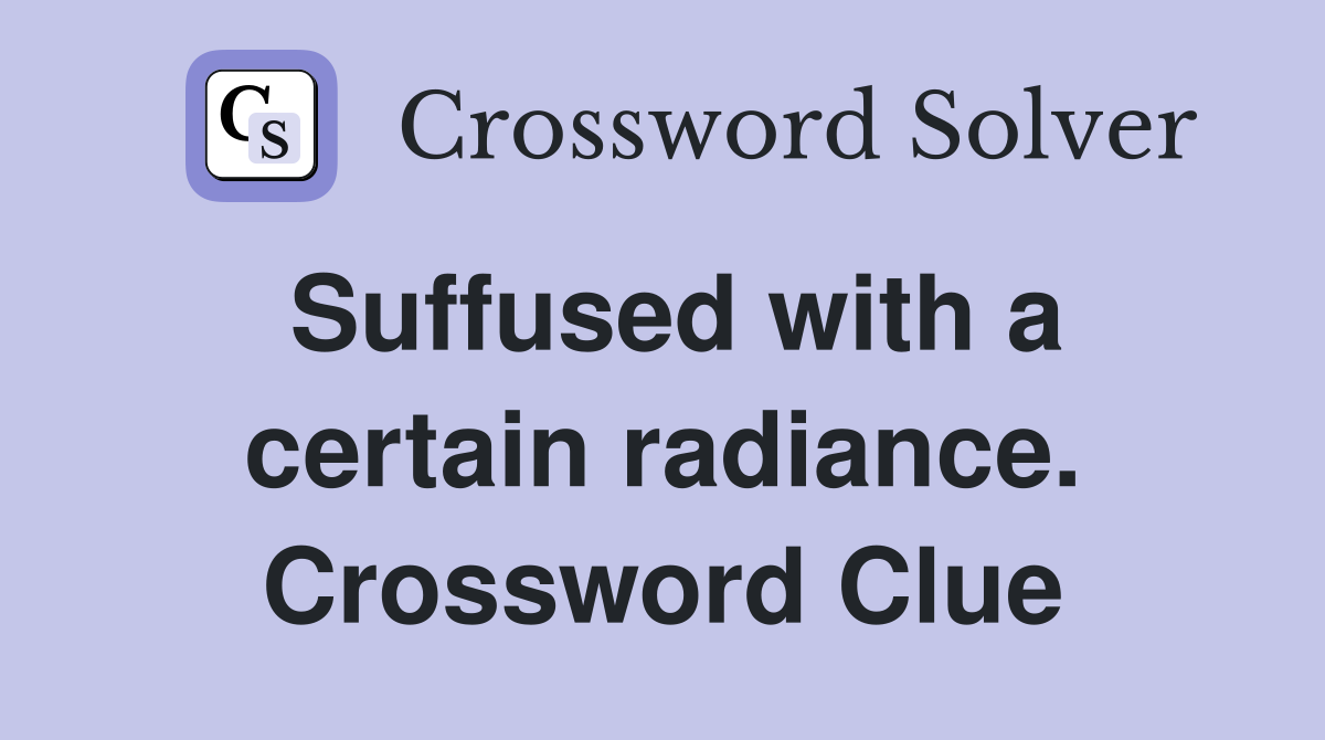 Suffused with a certain radiance. Crossword Clue