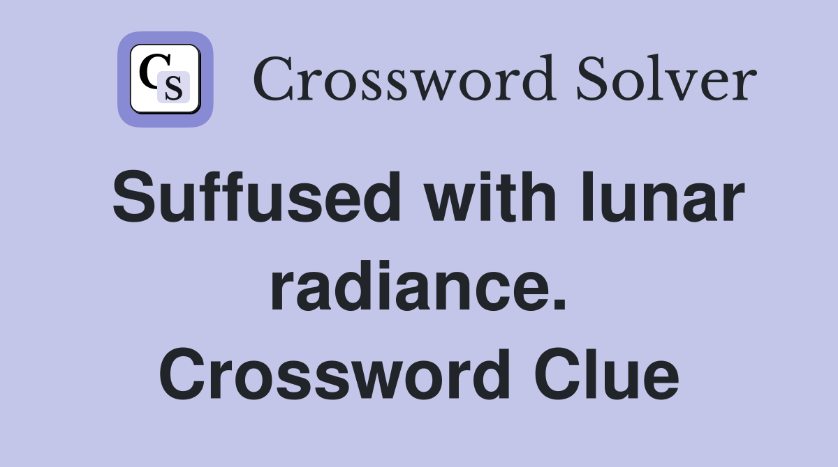 Suffused with lunar radiance. Crossword Clue