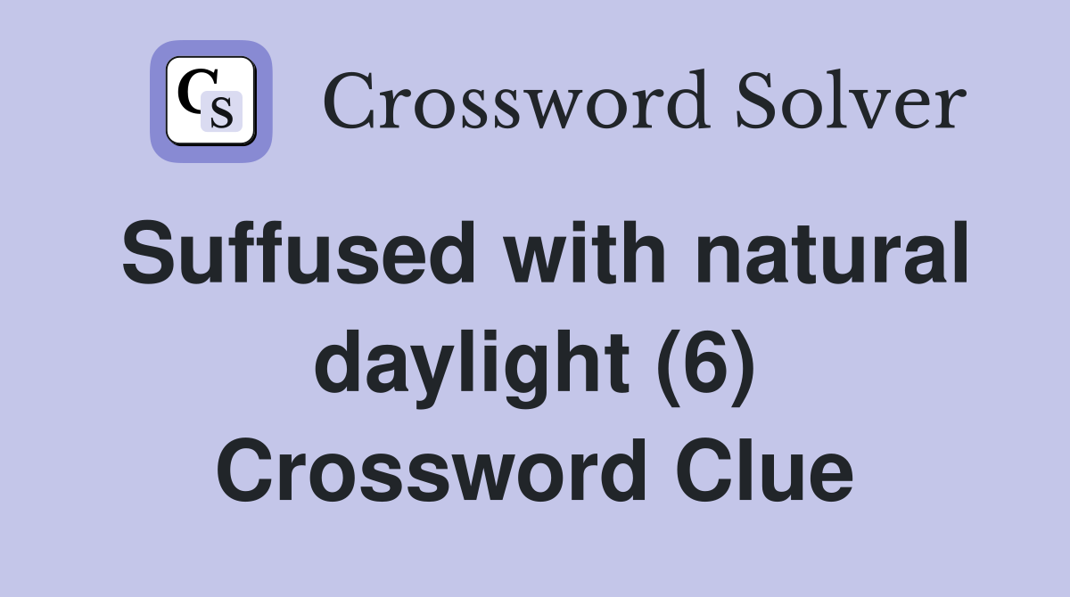 Suffused with natural daylight (6) Crossword Clue