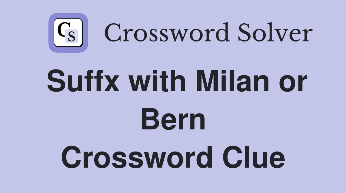Suffx with Milan or Bern Crossword Clue