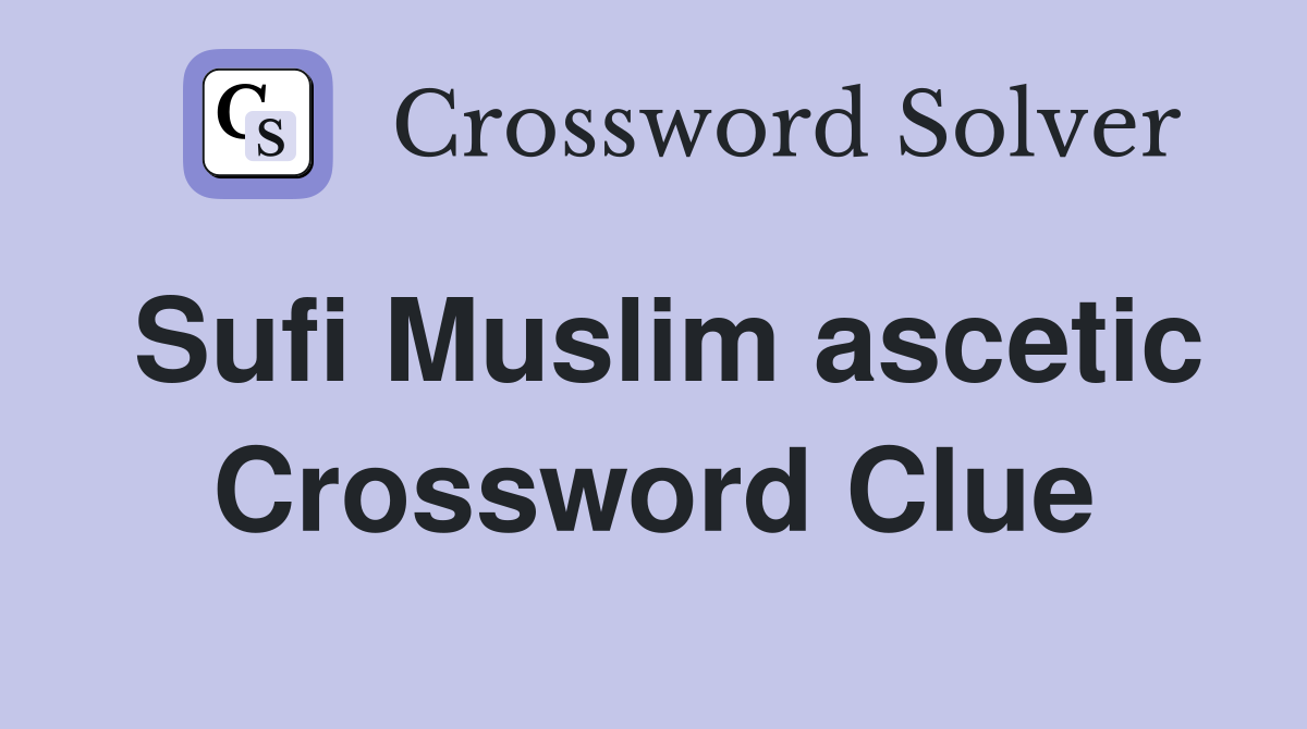Sufi Muslim ascetic Crossword Clue