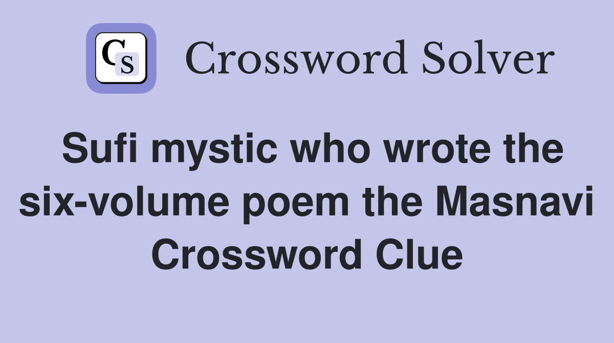Sufi mystic who wrote the six-volume poem the Masnavi Crossword Clue