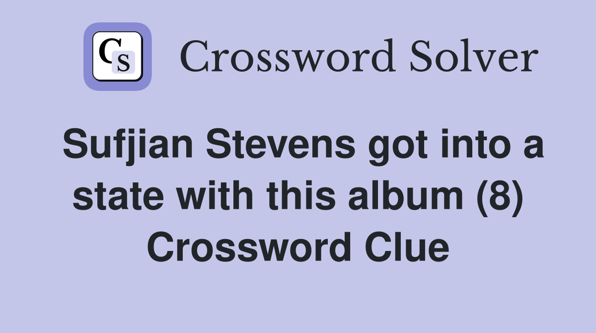 Sufjian Stevens got into a state with this album (8) Crossword Clue