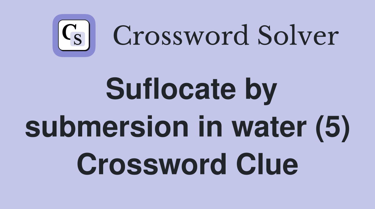Suflocate by submersion in water (5) Crossword Clue