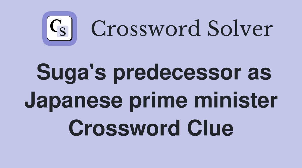 Suga's predecessor as Japanese prime minister Crossword Clue