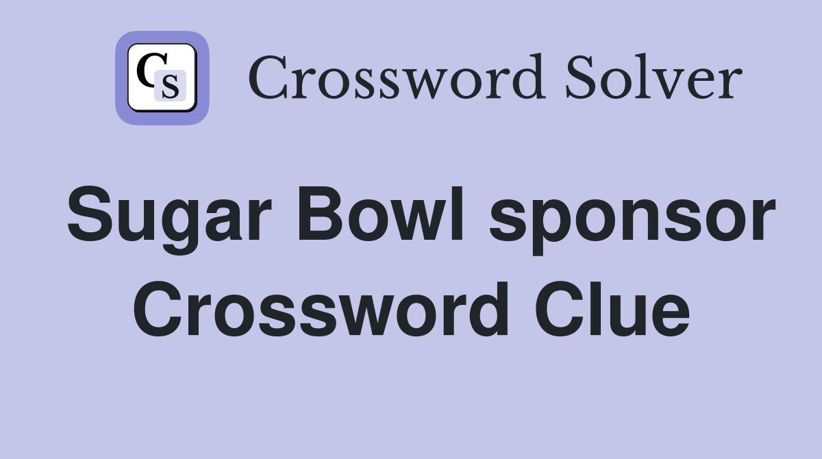 Sugar Bowl sponsor Crossword Clue