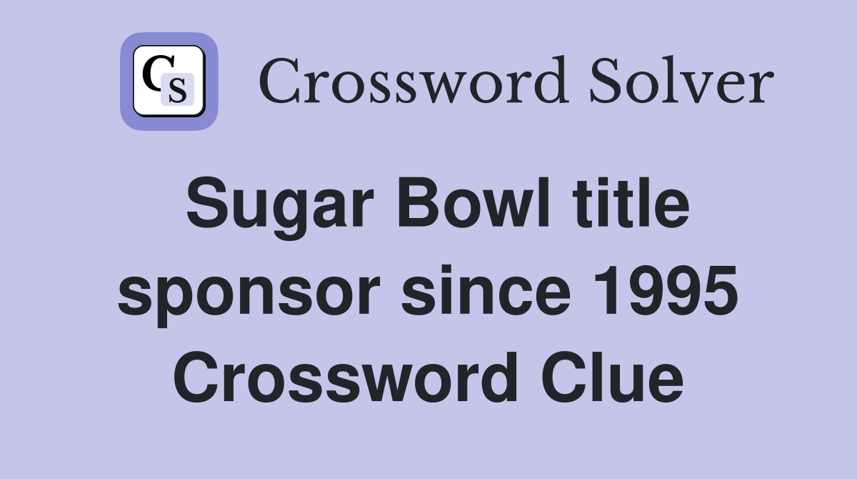 Sugar Bowl title sponsor since 1995 Crossword Clue