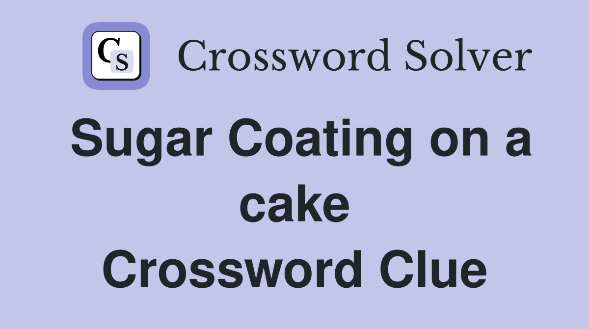 Sugar Coating on a cake Crossword Clue