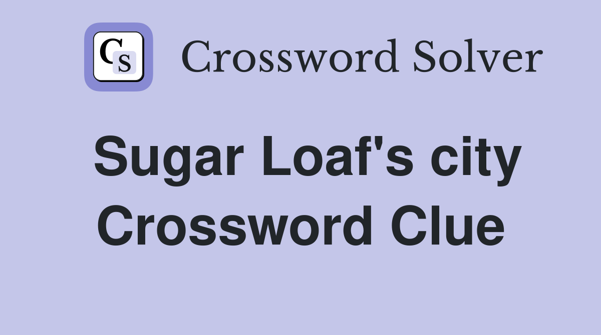 Sugar Loaf's city Crossword Clue