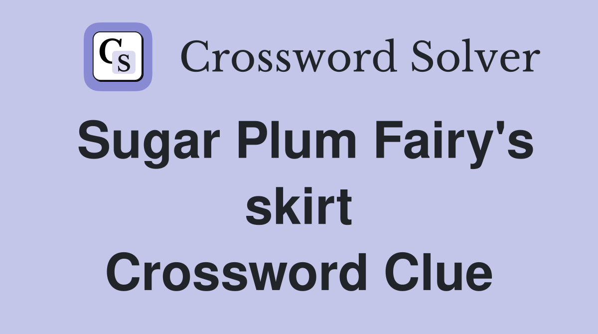 Sugar Plum Fairy's skirt Crossword Clue