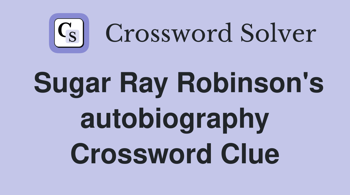 Sugar Ray Robinson's autobiography Crossword Clue