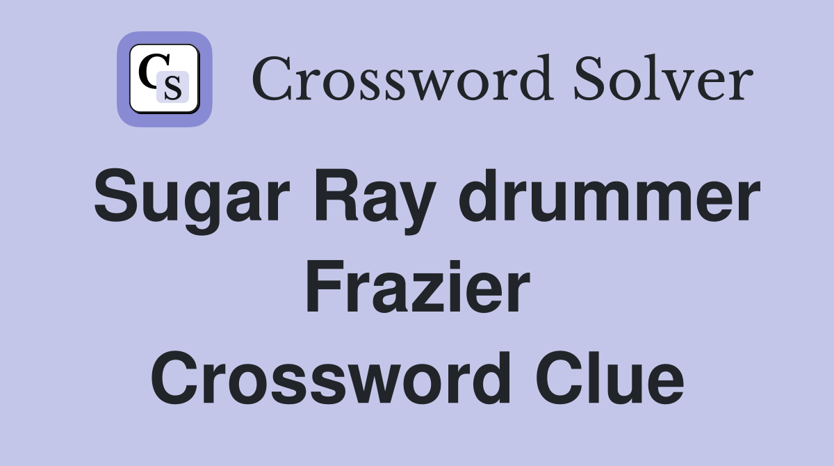 Sugar Ray drummer Frazier Crossword Clue