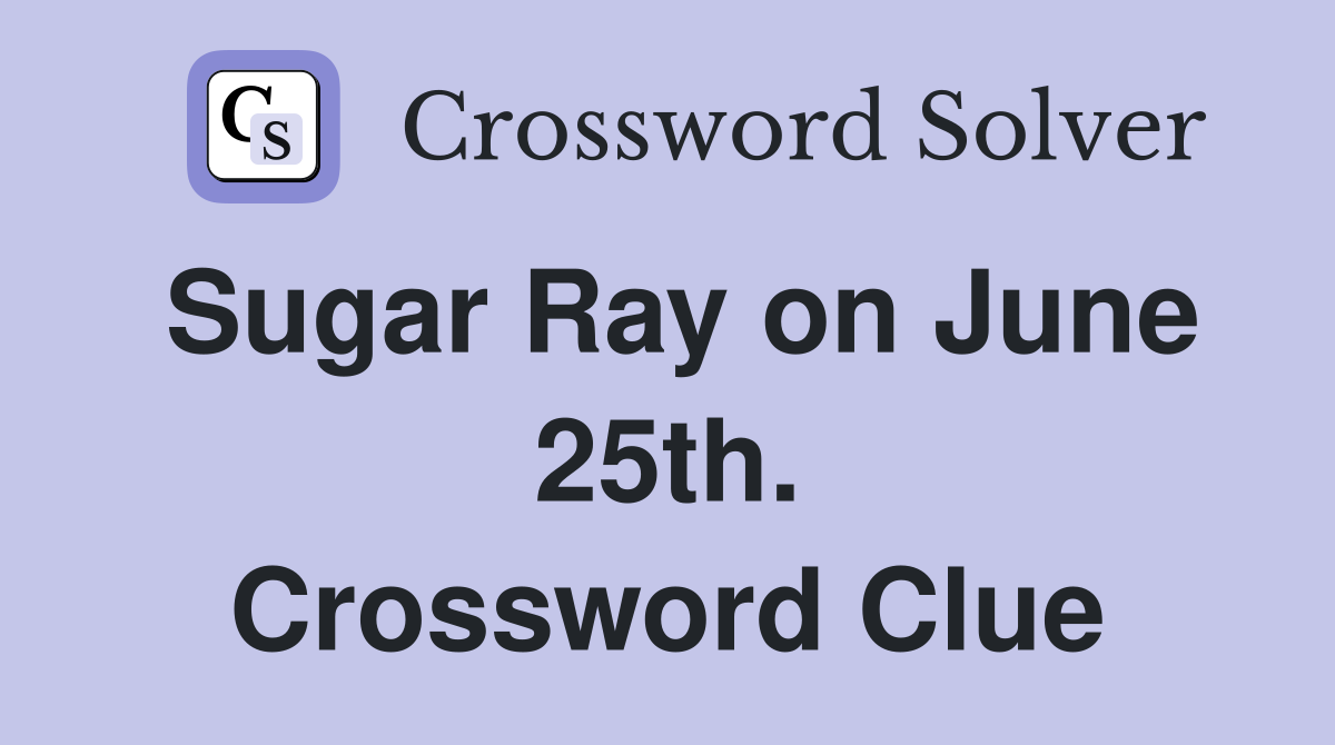 Sugar Ray on June 25th. Crossword Clue