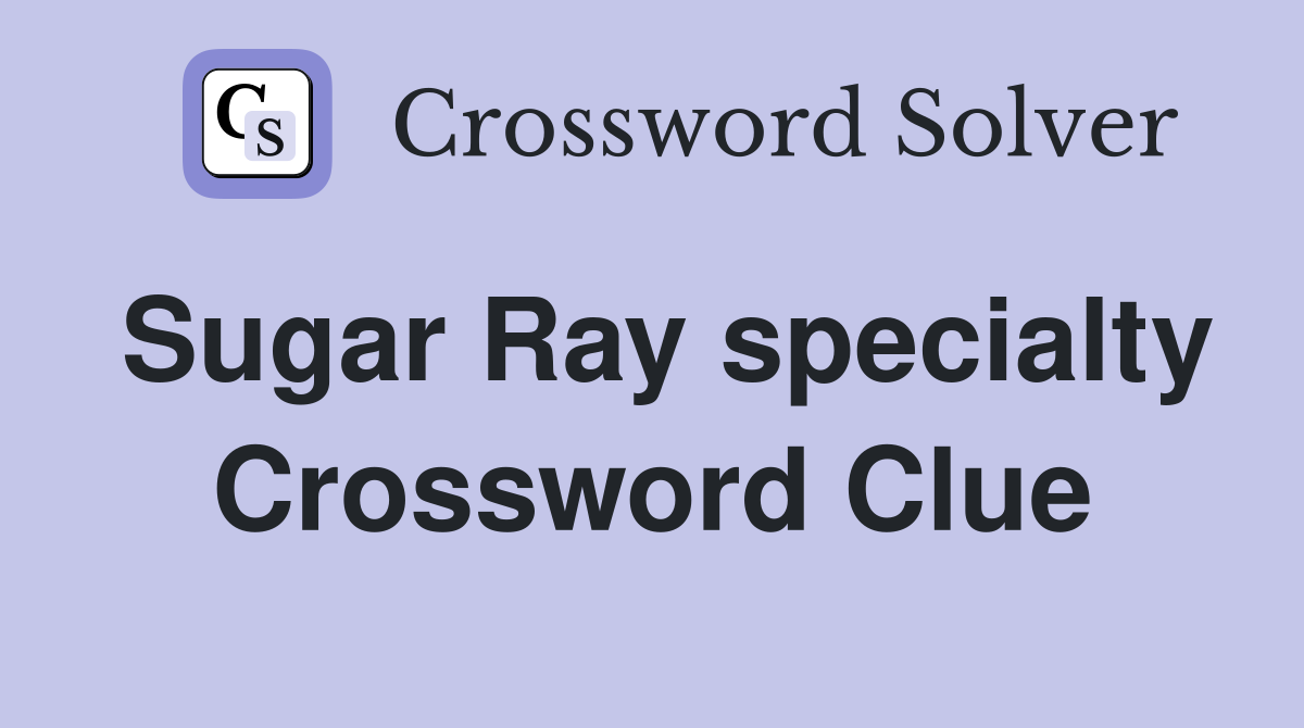 Sugar Ray specialty Crossword Clue