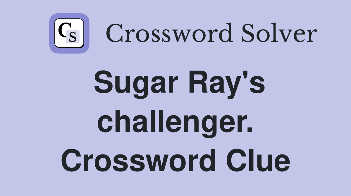 Sugar Ray's challenger. Crossword Clue