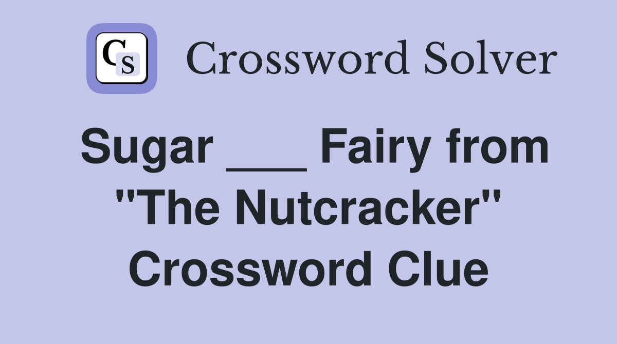 Sugar ___ Fairy from "The Nutcracker" Crossword Clue