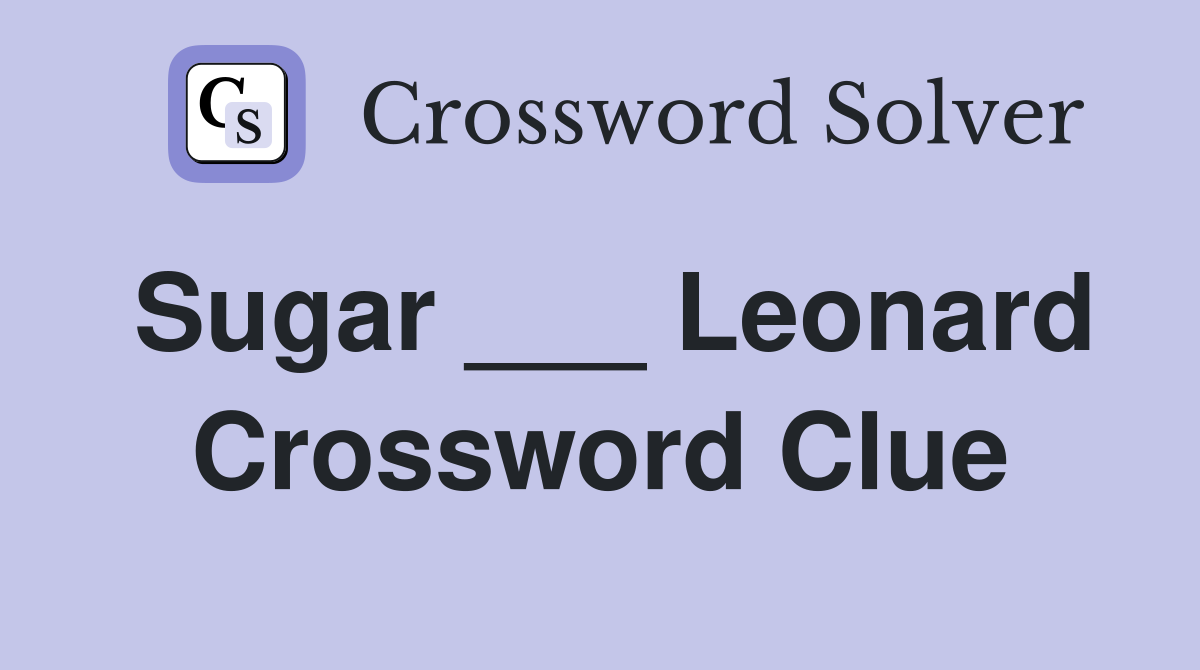 Sugar ___ Leonard Crossword Clue