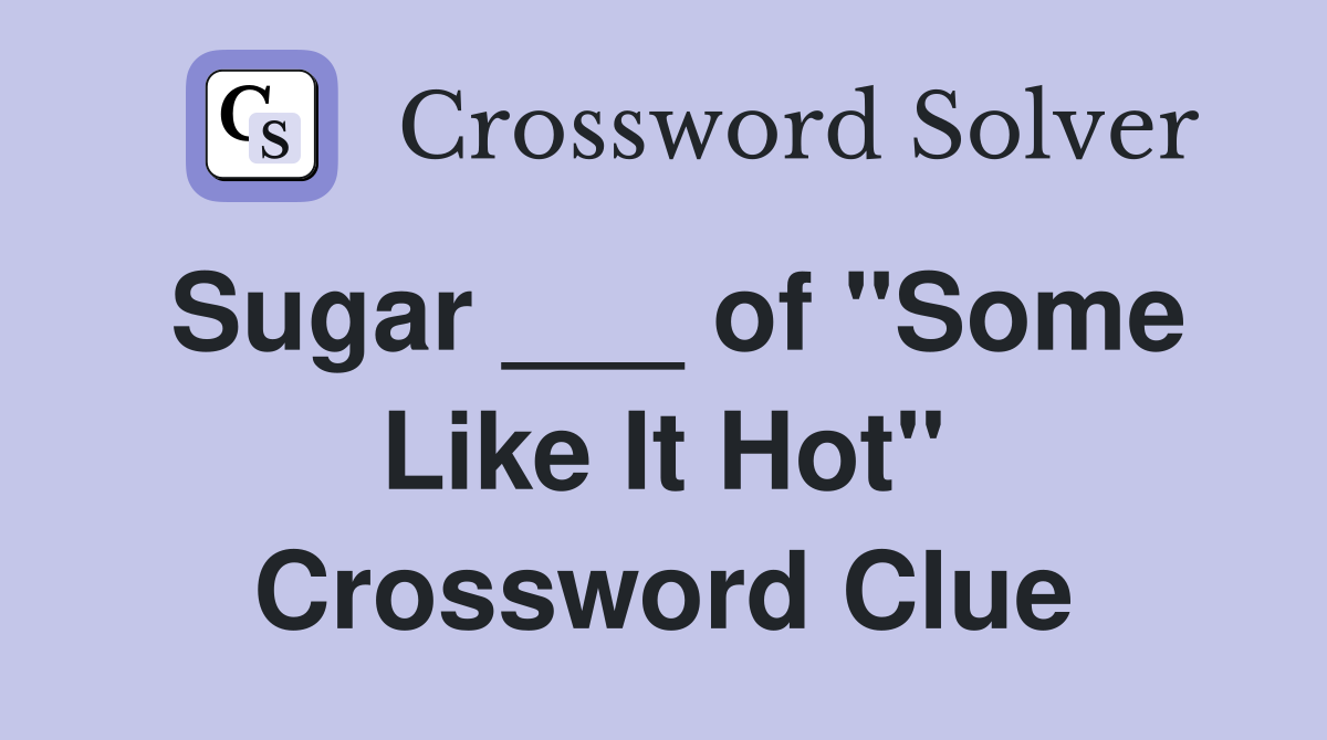 Sugar ___ of "Some Like It Hot" Crossword Clue