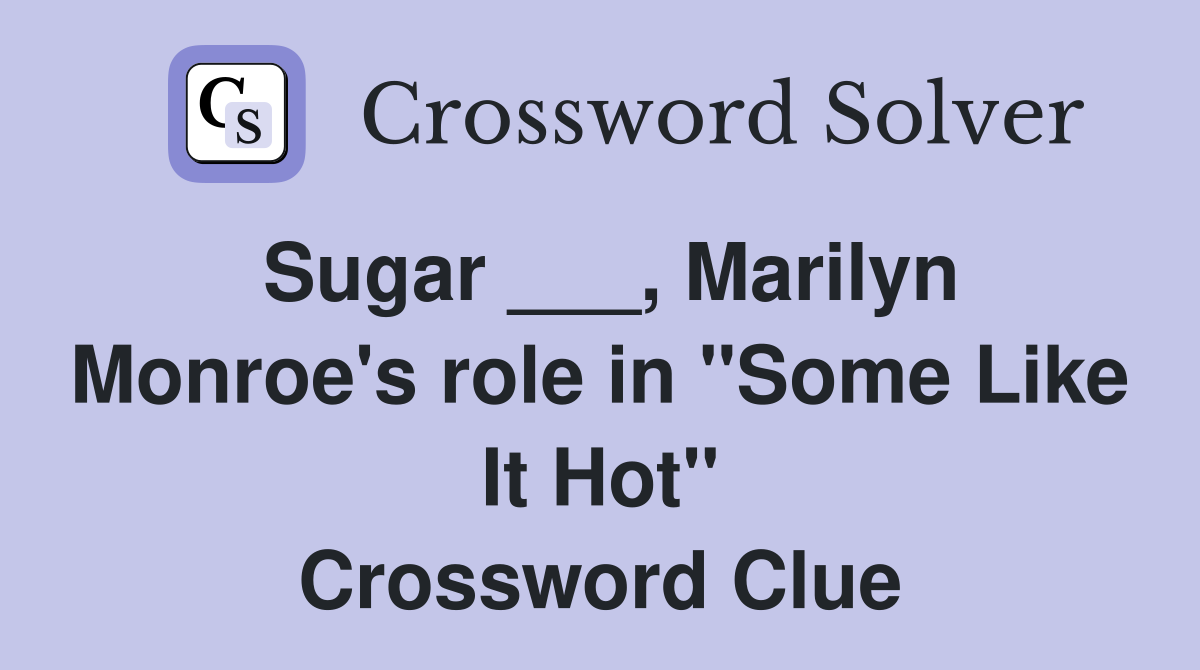 Sugar ___, Marilyn Monroe's role in "Some Like It Hot" Crossword Clue