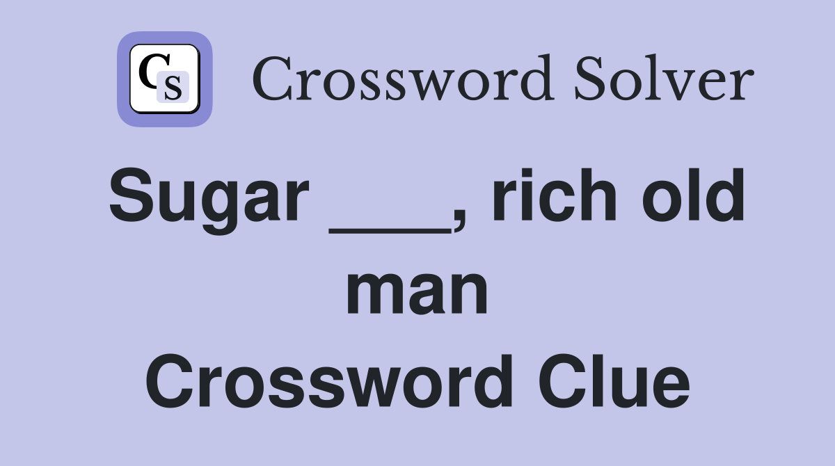 Sugar ___, rich old man Crossword Clue