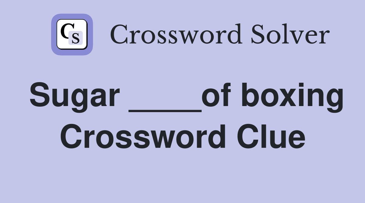 Sugar ____of boxing Crossword Clue