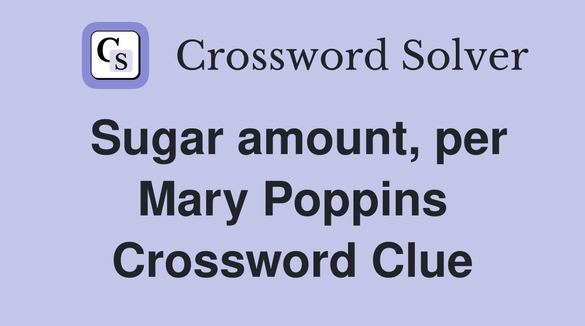 Sugar amount, per Mary Poppins Crossword Clue