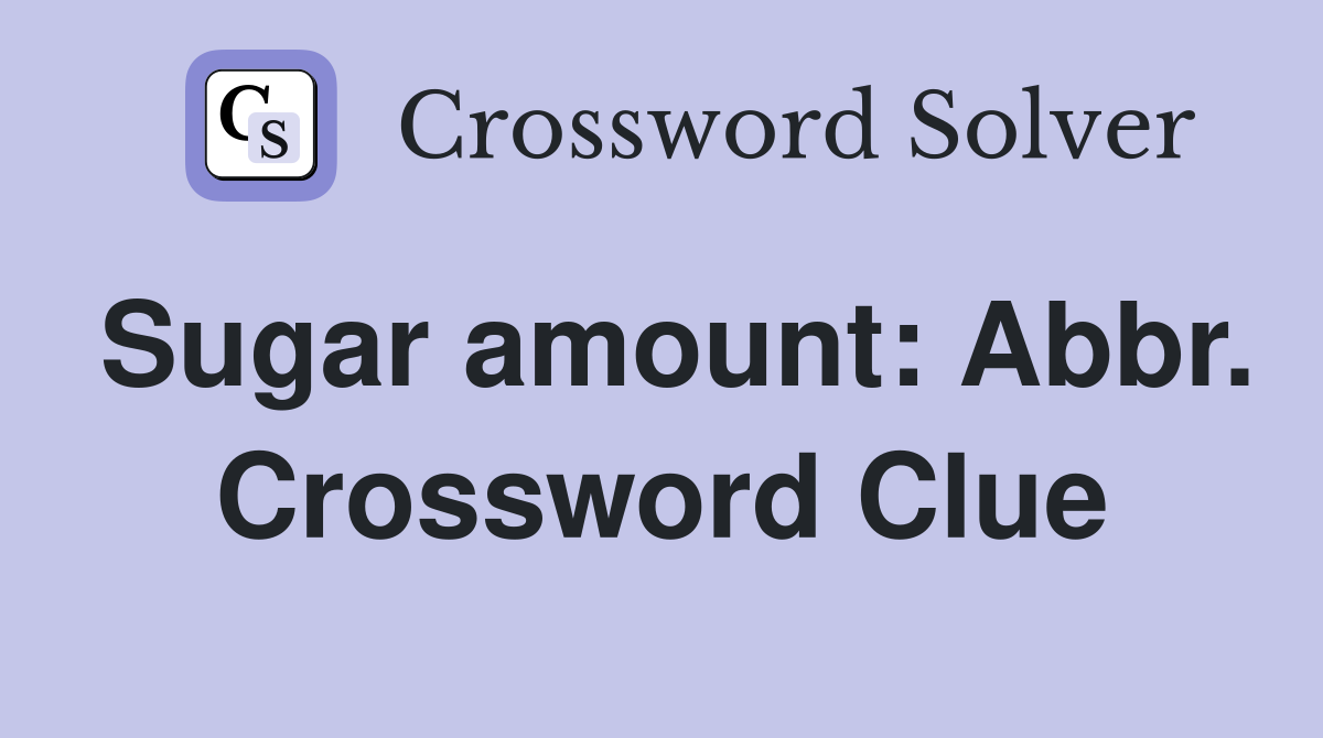 Sugar amount: Abbr. Crossword Clue
