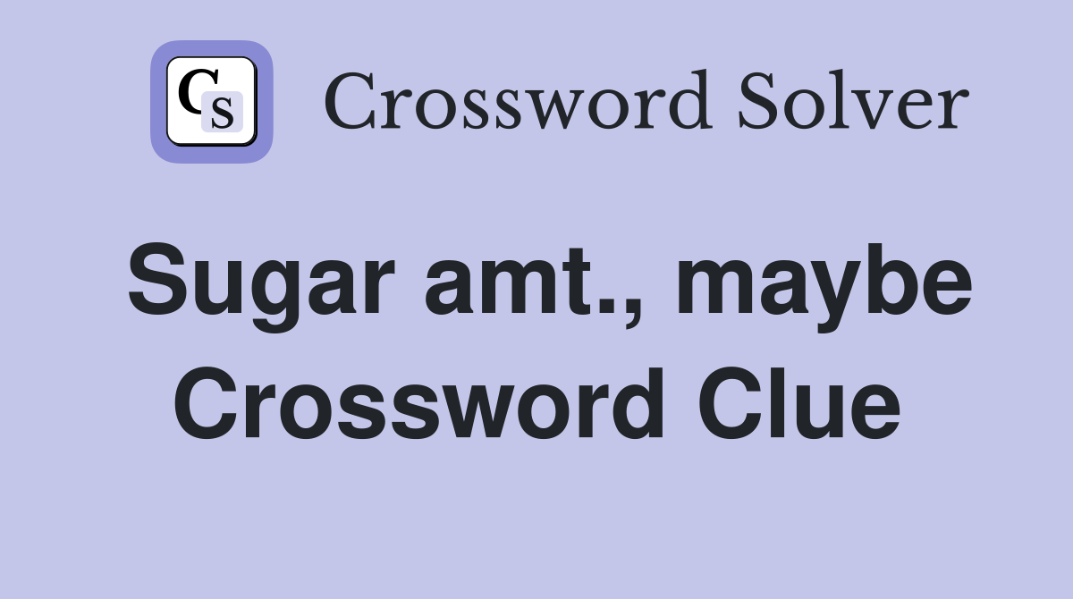 Sugar amt., maybe Crossword Clue