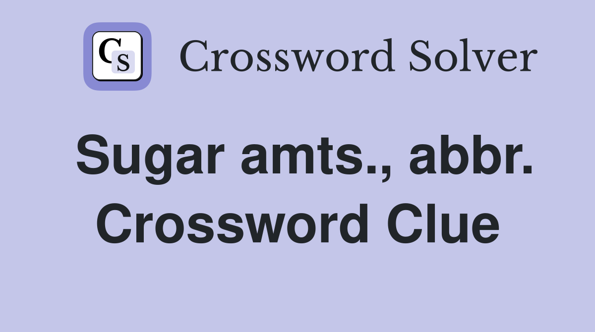 Sugar amts., abbr. Crossword Clue