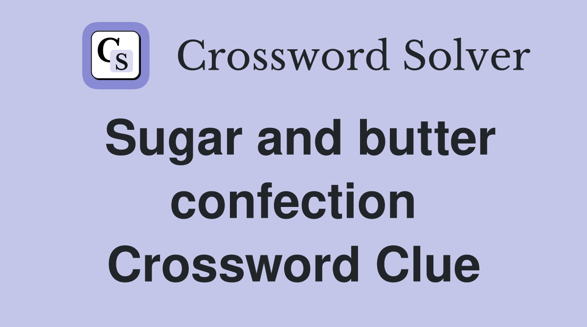 Sugar and butter confection Crossword Clue