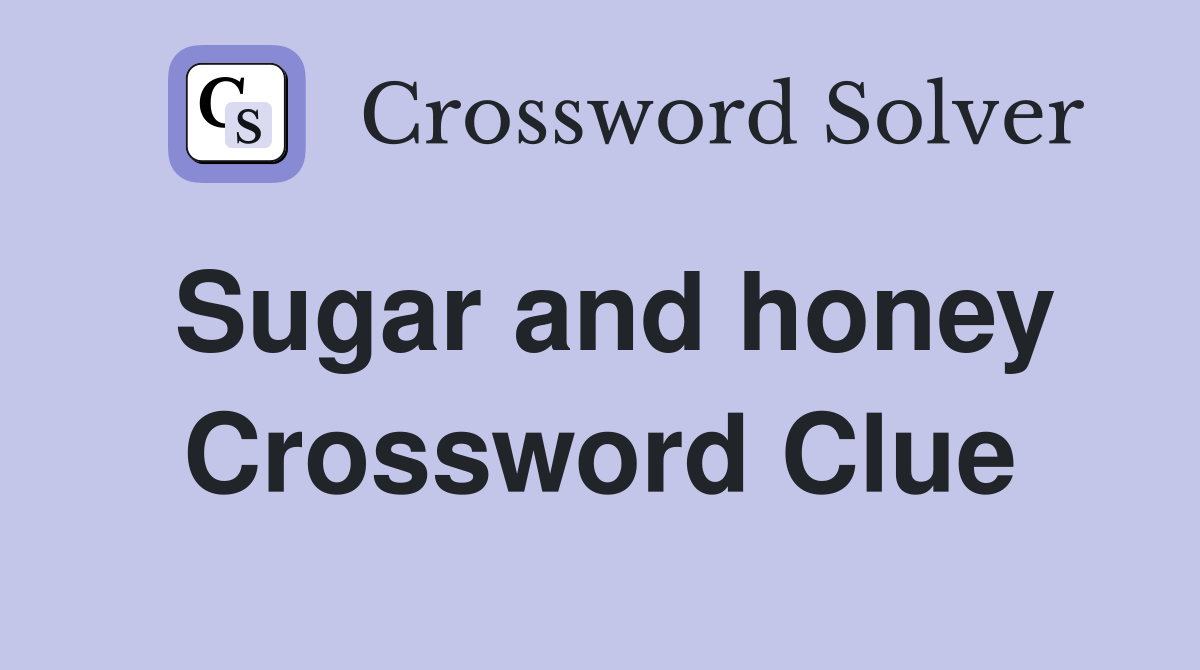 Sugar and honey Crossword Clue