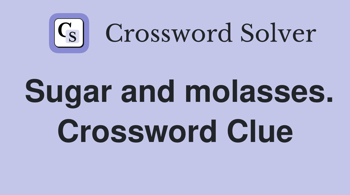 Sugar and molasses. Crossword Clue
