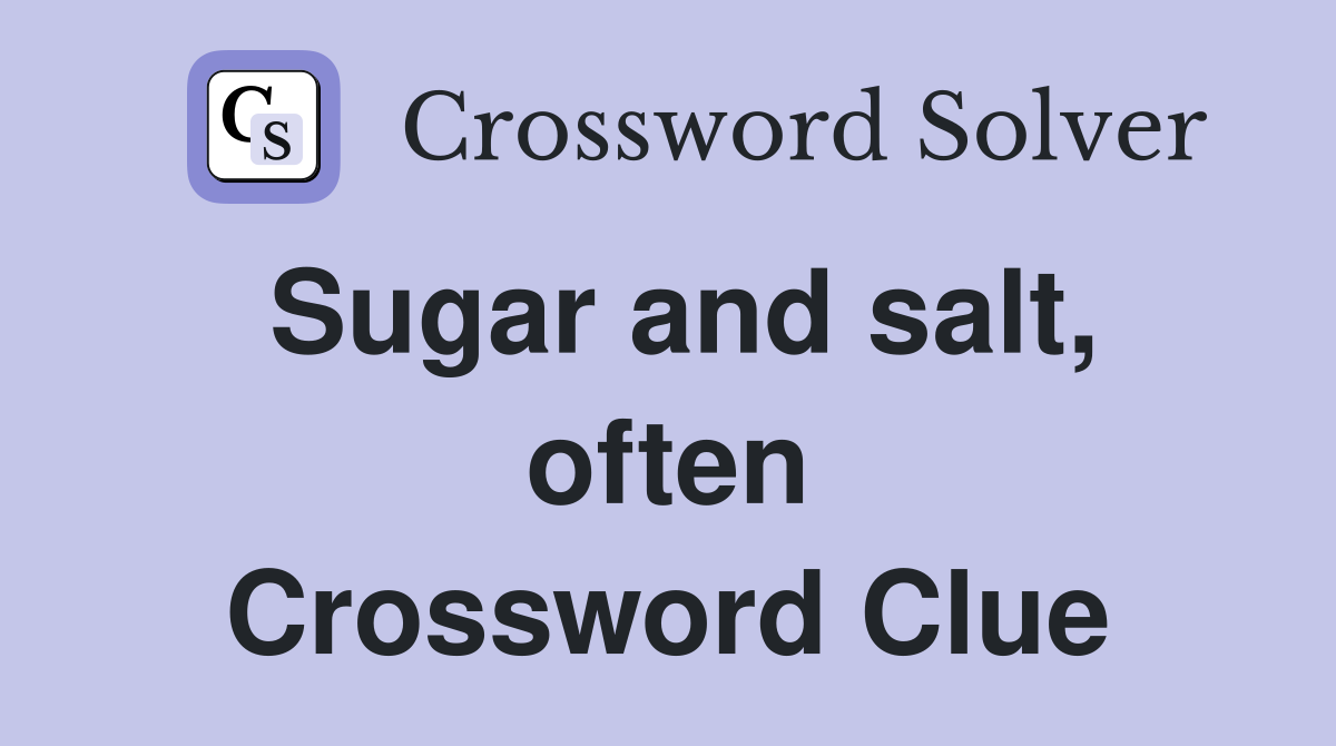 Sugar and salt, often Crossword Clue