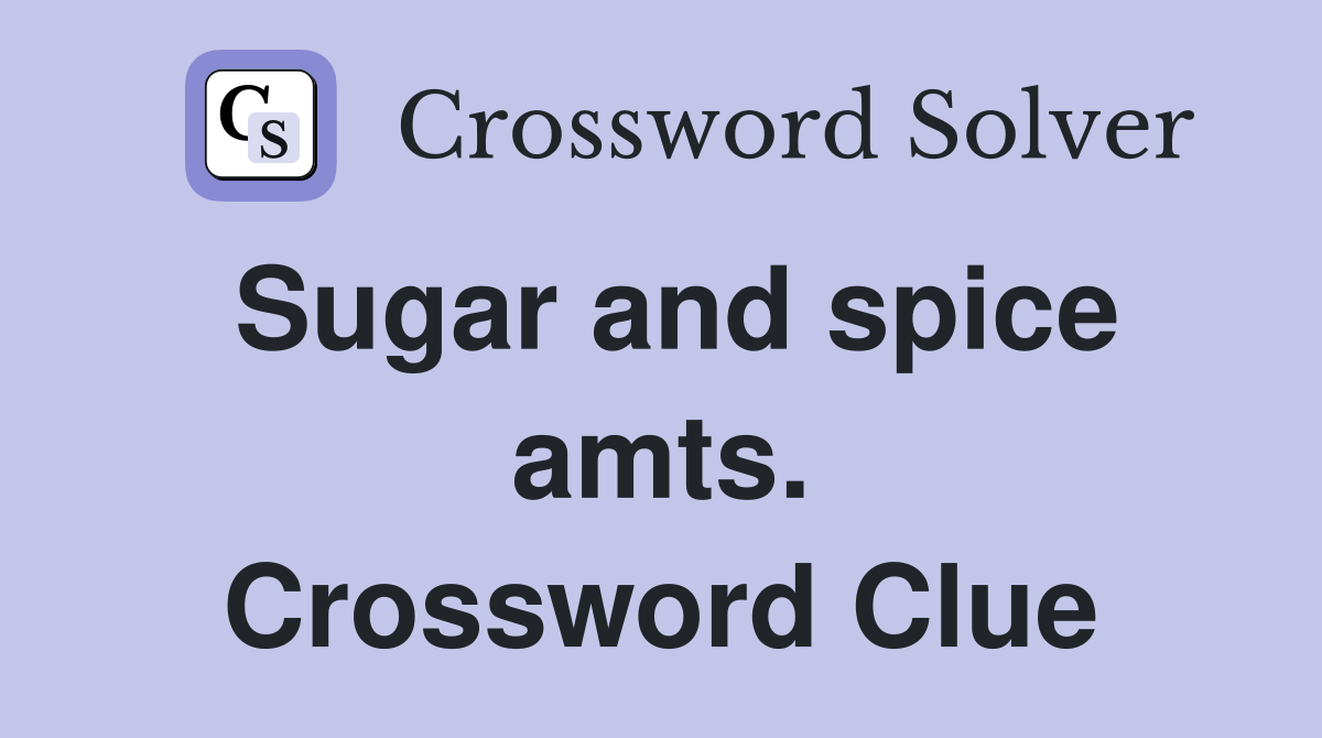 Sugar and spice amts. Crossword Clue